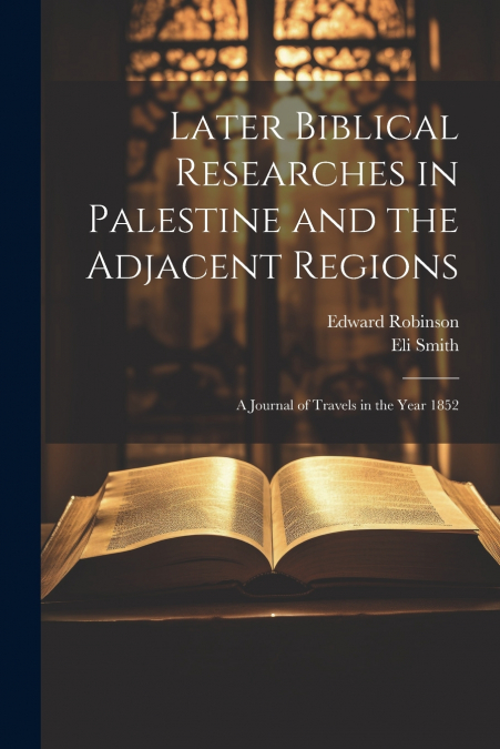 Later Biblical Researches in Palestine and the Adjacent Regions