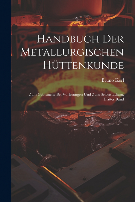 Handbuch Der Metallurgischen Hüttenkunde