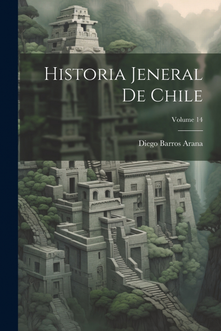 Historia Jeneral De Chile; Volume 14