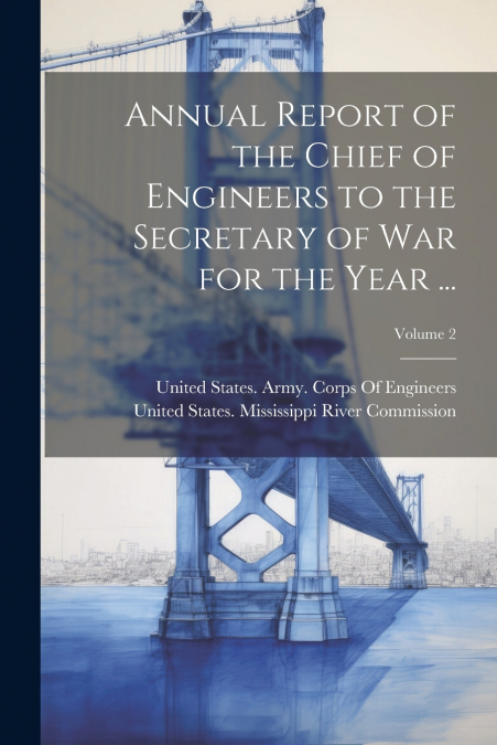 Annual Report of the Chief of Engineers to the Secretary of War for the Year ...; Volume 2