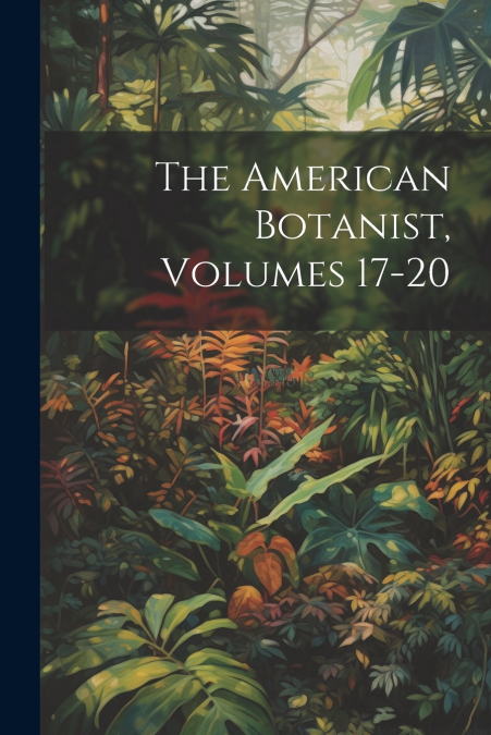 The American Botanist, Volumes 17-20