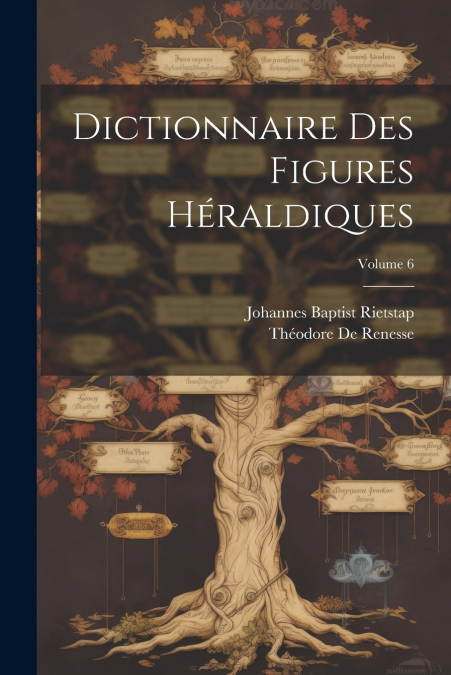 Dictionnaire Des Figures Héraldiques; Volume 6