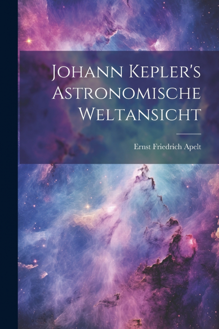 Johann Kepler’s Astronomische Weltansicht