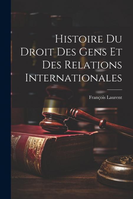 Histoire Du Droit Des Gens Et Des Relations Internationales