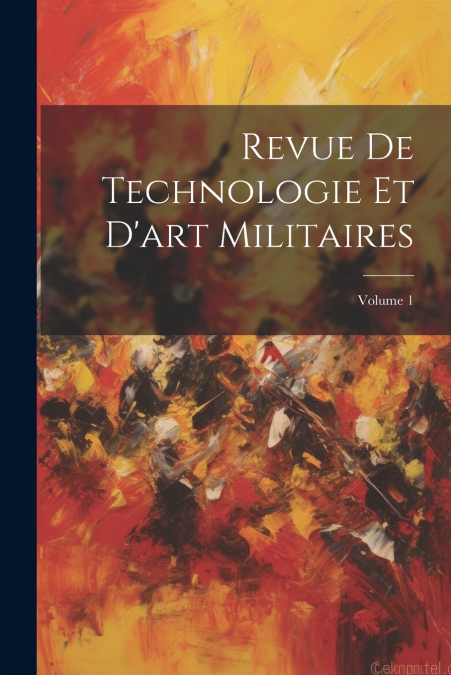 Revue De Technologie Et D’art Militaires; Volume 1