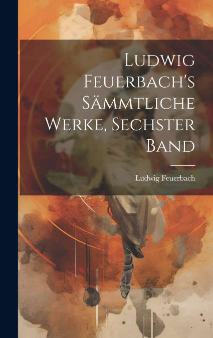 Ludwig Feuerbach’s sämmtliche Werke, Sechster Band