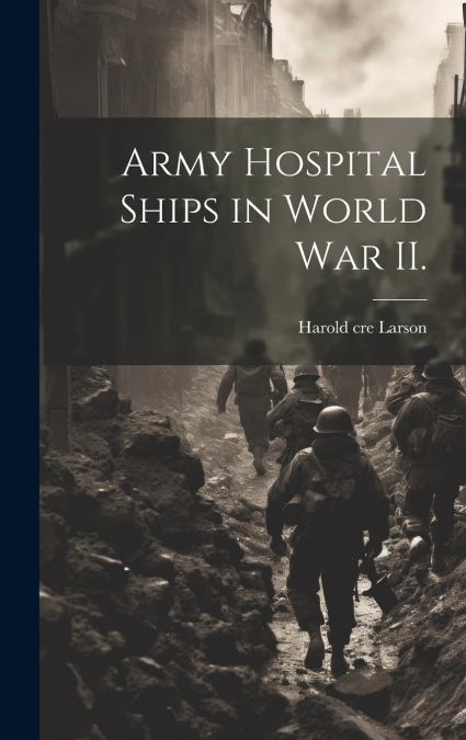 Army Hospital Ships in World War II.