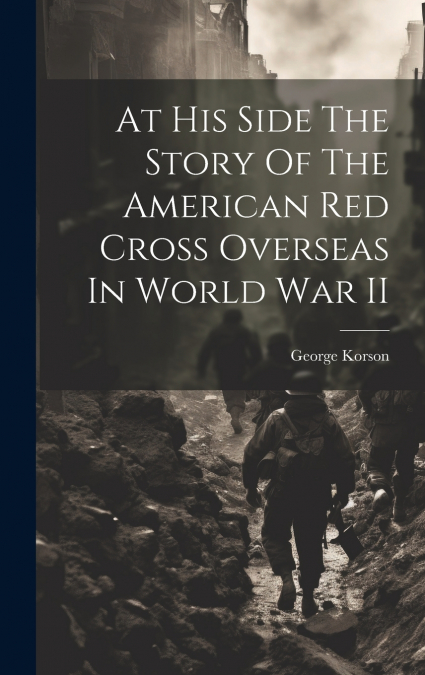 At His Side The Story Of The American Red Cross Overseas In World War II