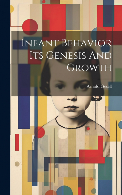 Infant Behavior Its Genesis And Growth