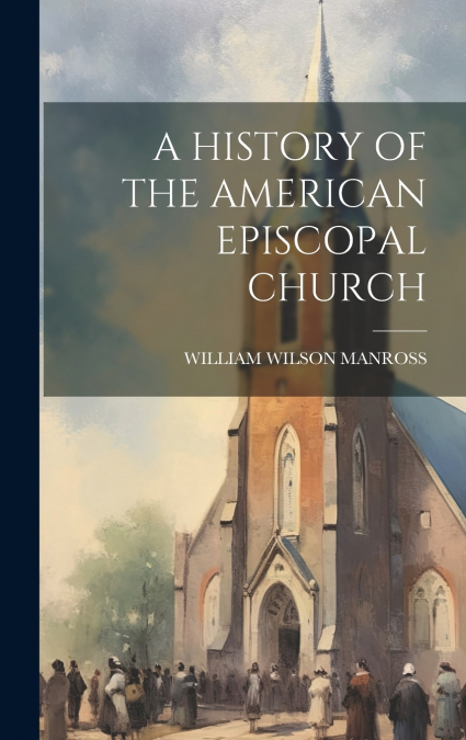 A HISTORY OF THE AMERICAN EPISCOPAL CHURCH