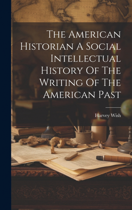 The American Historian A Social Intellectual History Of The Writing Of The American Past