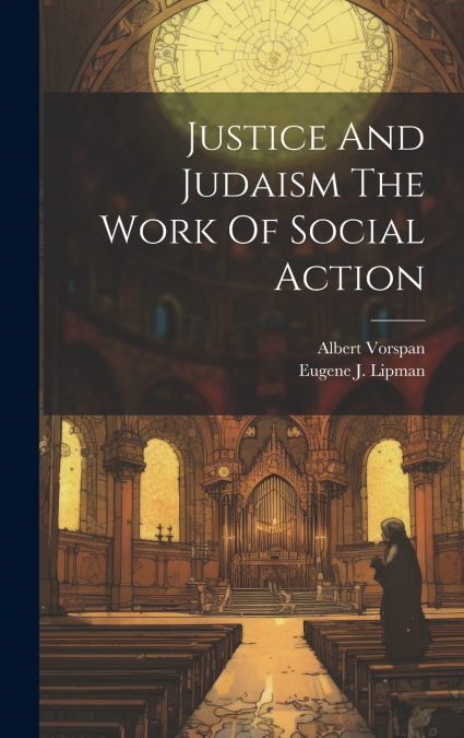 Justice And Judaism The Work Of Social Action