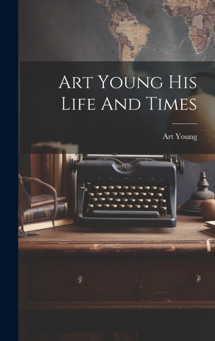 Art Young His Life And Times