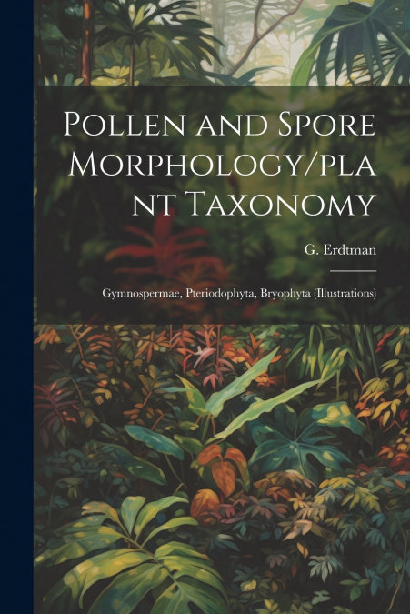 Pollen and Spore Morphology/plant Taxonomy; Gymnospermae, Pteriodophyta, Bryophyta (Illustrations)