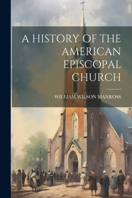 A HISTORY OF THE AMERICAN EPISCOPAL CHURCH