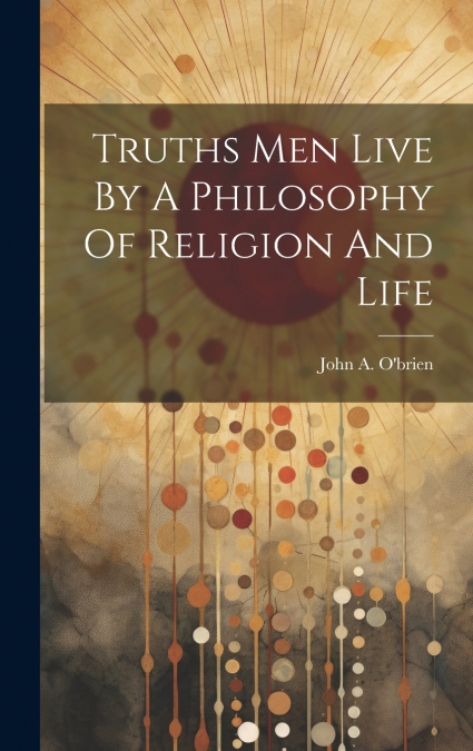 Truths Men Live By A Philosophy Of Religion And Life