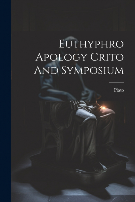 Euthyphro Apology Crito And Symposium