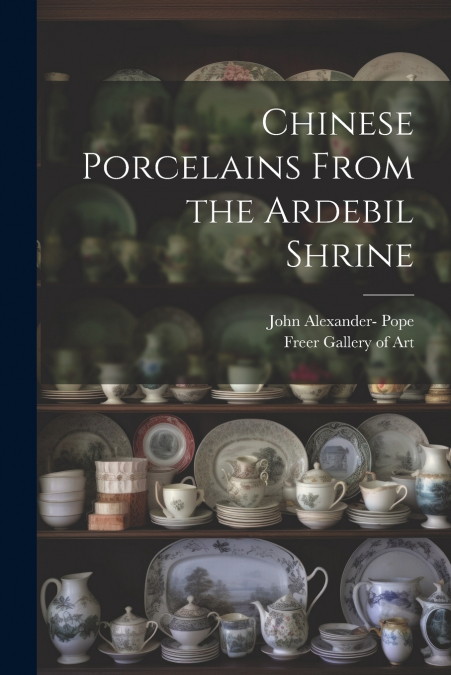 Chinese Porcelains From the Ardebil Shrine