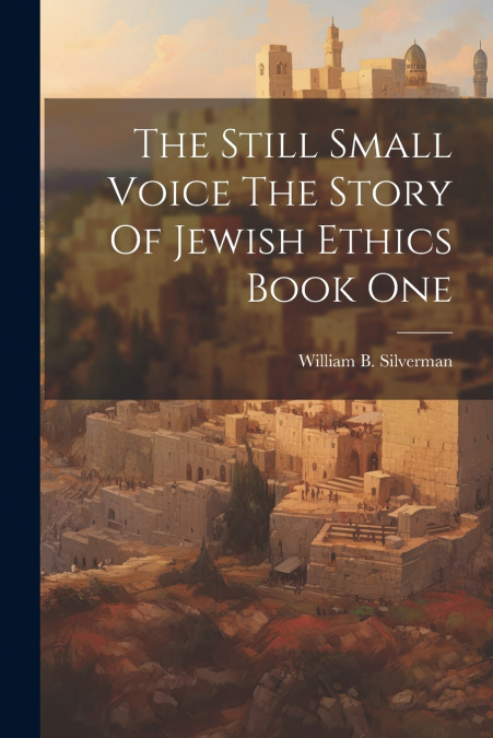 The Still Small Voice The Story Of Jewish Ethics Book One