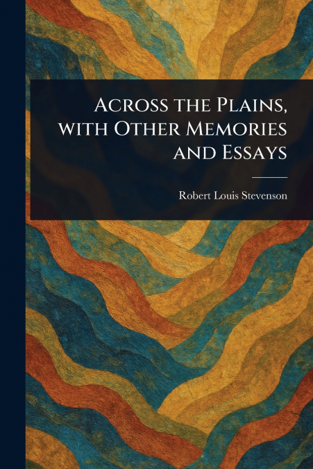 Across the Plains, With Other Memories and Essays