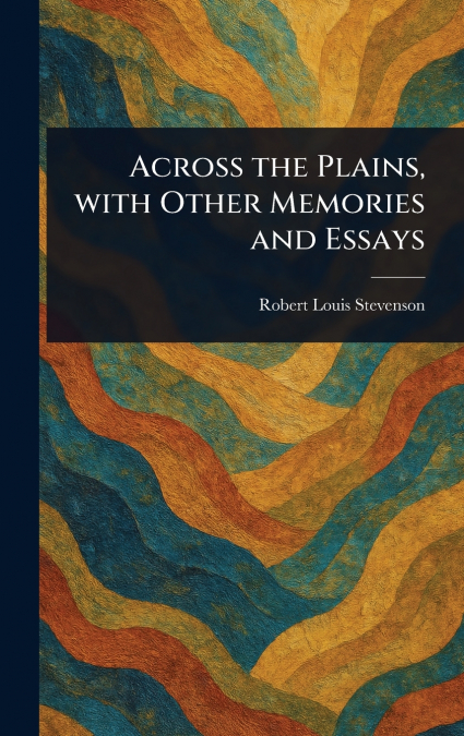 Across the Plains, With Other Memories and Essays