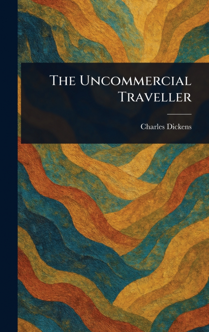 The Uncommercial Traveller