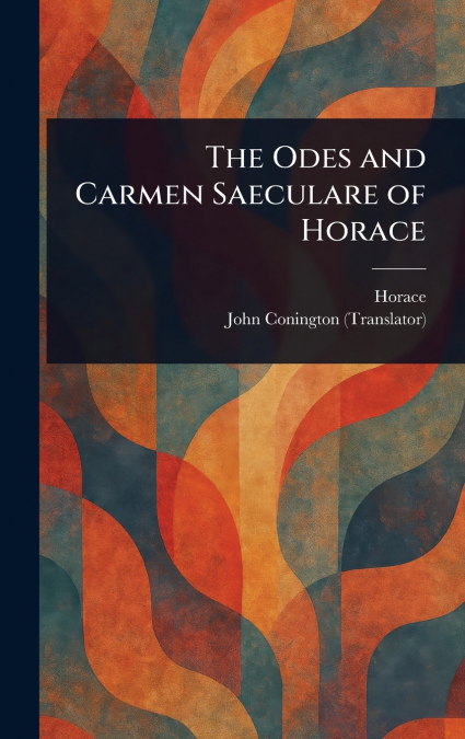 The Odes and Carmen Saeculare of Horace
