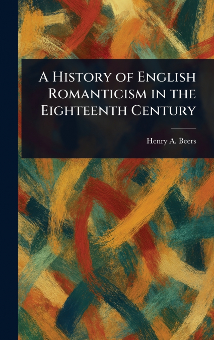 A History of English Romanticism in the Eighteenth Century