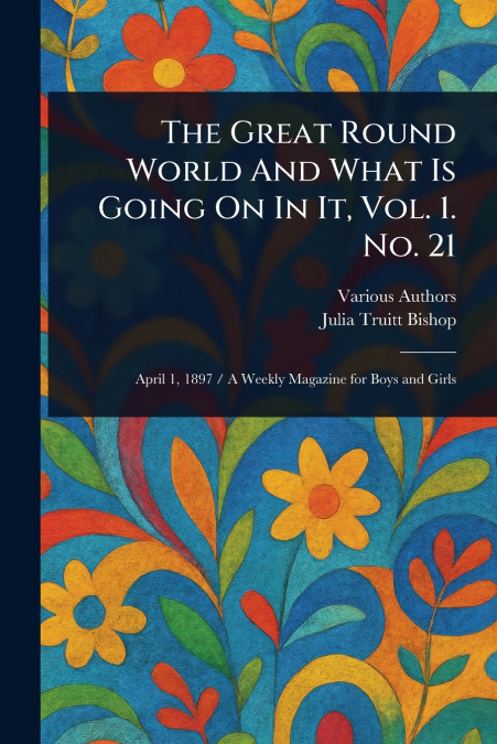 The Great Round World And What Is Going On In It, Vol. 1. No. 21