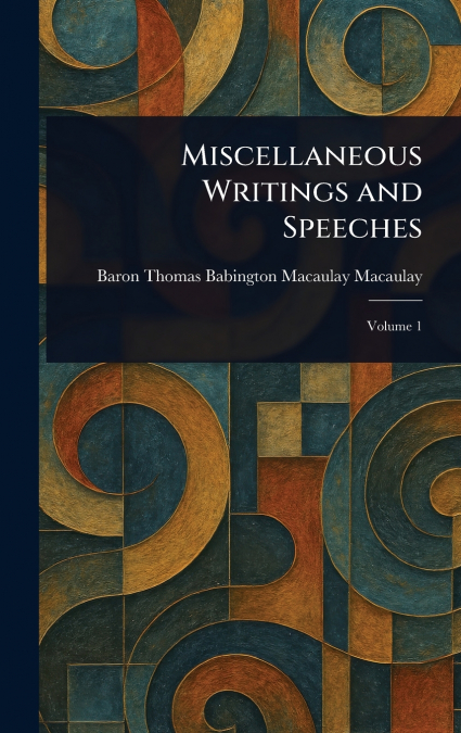 Miscellaneous Writings and Speeches