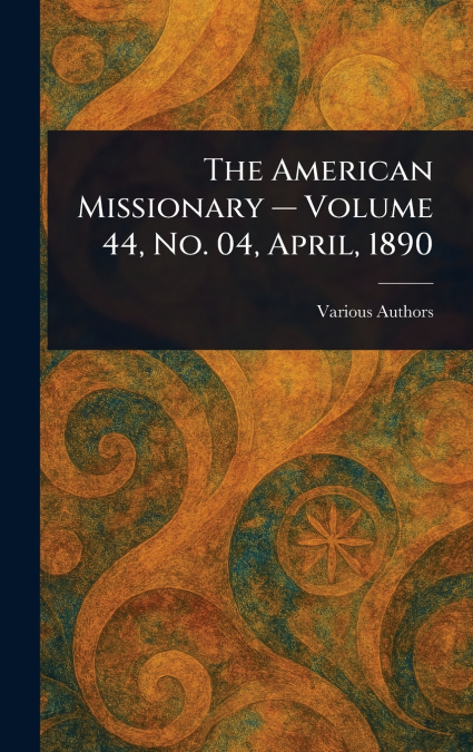The American Missionary - Volume 44, No. 04, April, 1890