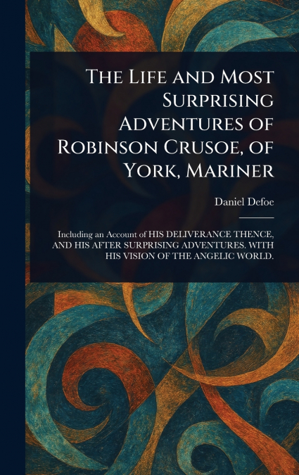 The Life and Most Surprising Adventures of Robinson Crusoe, of York, Mariner
