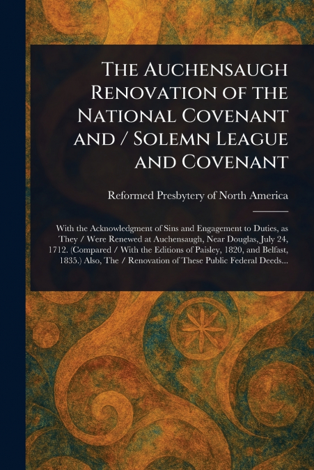 The Auchensaugh Renovation of the National Covenant and / Solemn League and Covenant