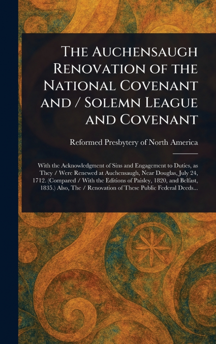 The Auchensaugh Renovation of the National Covenant and / Solemn League and Covenant