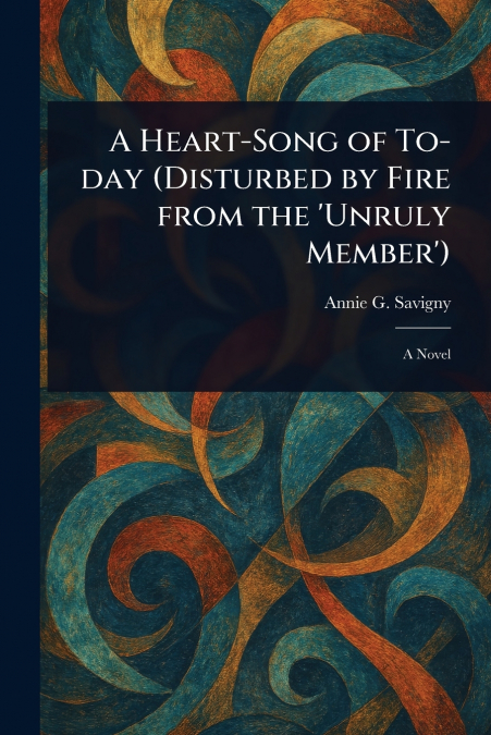 A Heart-Song of To-day (Disturbed by Fire From the ’Unruly Member’)