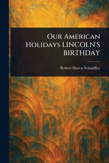 Our American Holidays LINCOLN’S BIRTHDAY