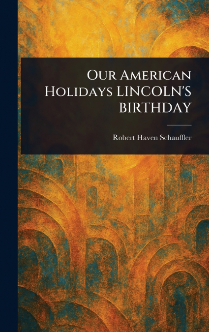 Our American Holidays LINCOLN’S BIRTHDAY