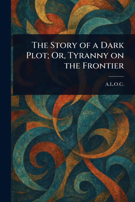 The Story of a Dark Plot; Or, Tyranny on the Frontier