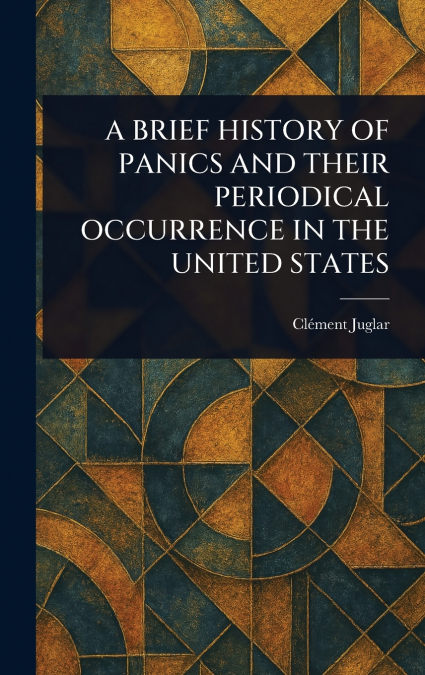 A BRIEF HISTORY OF PANICS AND THEIR PERIODICAL OCCURRENCE IN THE UNITED STATES
