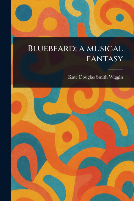 Bluebeard; a Musical Fantasy