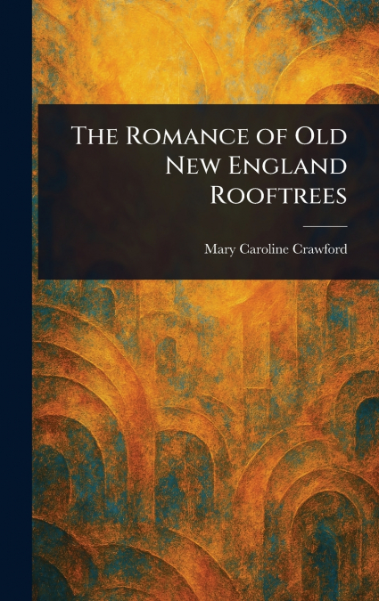 The Romance of Old New England Rooftrees