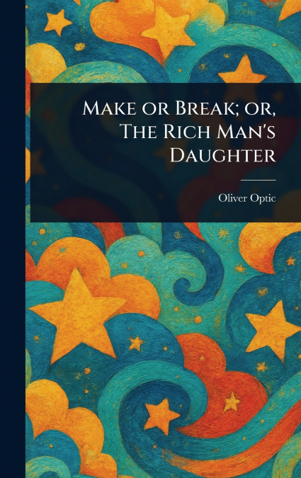 Make or Break; or, The Rich Man’s Daughter