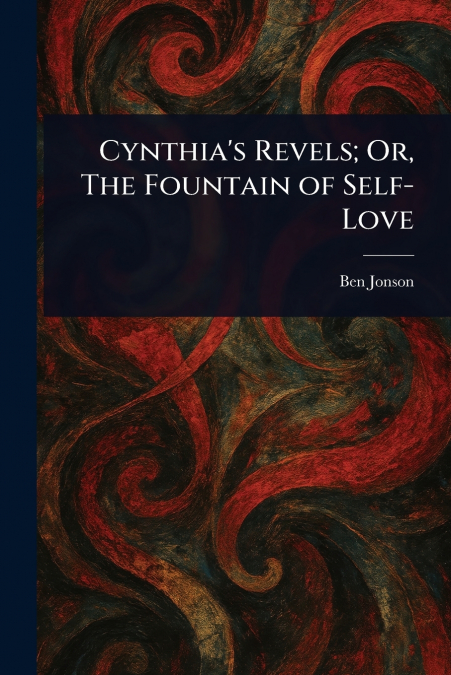 Cynthia’s Revels; Or, The Fountain of Self-Love