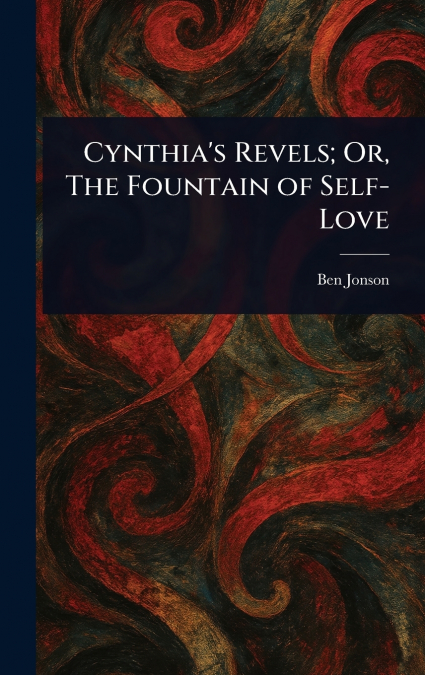Cynthia’s Revels; Or, The Fountain of Self-Love