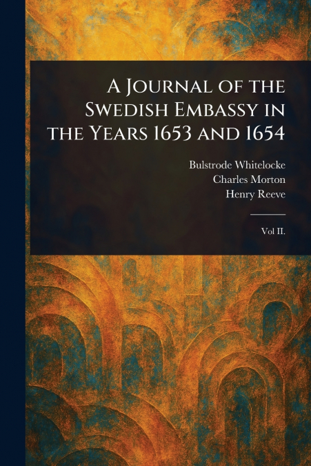 A Journal of the Swedish Embassy in the Years 1653 and 1654