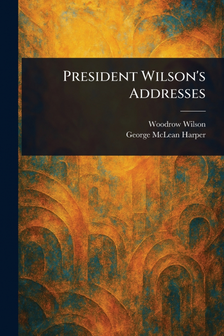 President Wilson’s Addresses