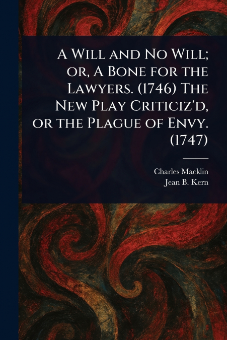 A Will and No Will; or, A Bone for the Lawyers. (1746) The New Play Criticiz’d, or the Plague of Envy. (1747)