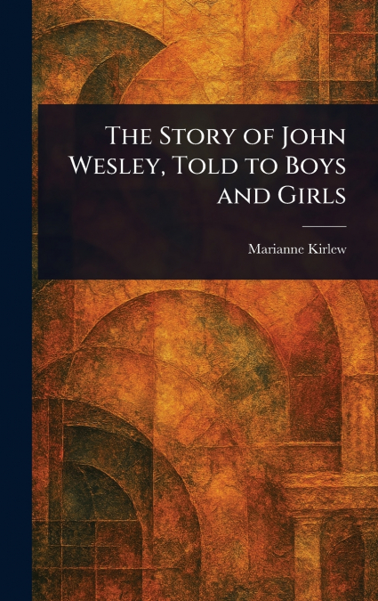 The Story of John Wesley, Told to Boys and Girls