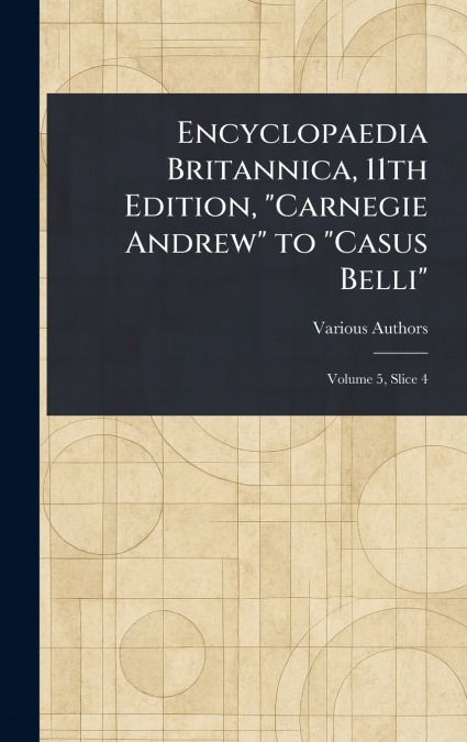 Encyclopaedia Britannica, 11th Edition, 'Carnegie Andrew' to 'Casus Belli'