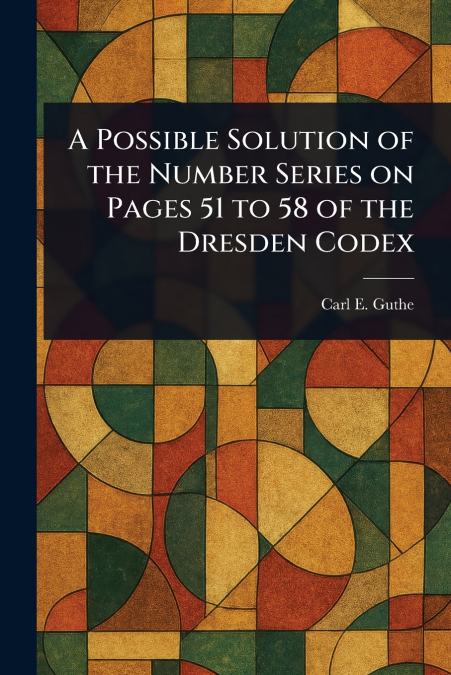 A Possible Solution of the Number Series on Pages 51 to 58 of the Dresden Codex